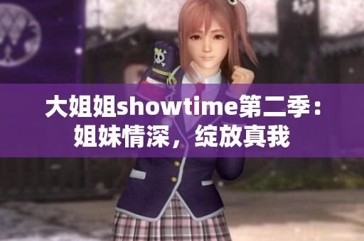 大姐姐showtime第二季：姐妹情深，绽放真我