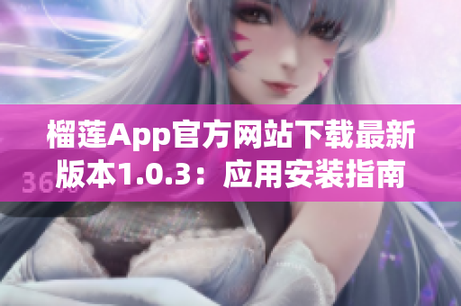 榴莲App官方网站下载最新版本1.0.3：应用安装指南