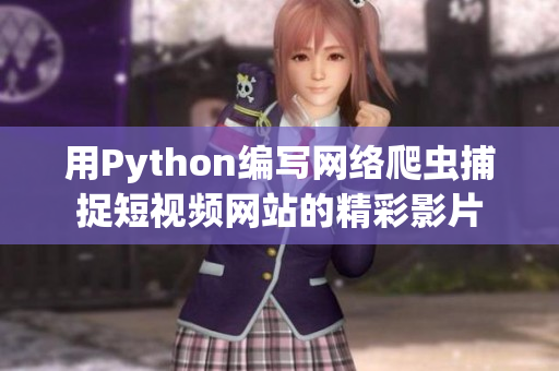 用Python编写网络爬虫捕捉短视频网站的精彩影片