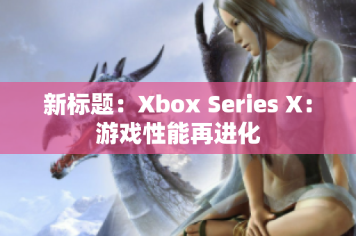 新标题：Xbox Series X：游戏性能再进化