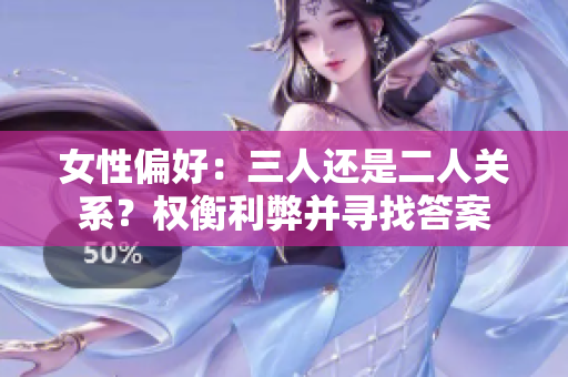 女性偏好：三人还是二人关系？权衡利弊并寻找答案