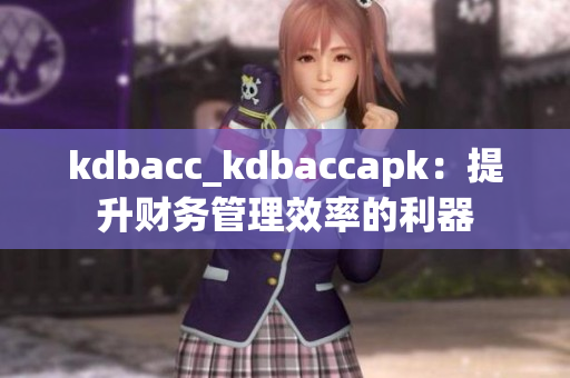 kdbacc_kdbaccapk：提升财务管理效率的利器