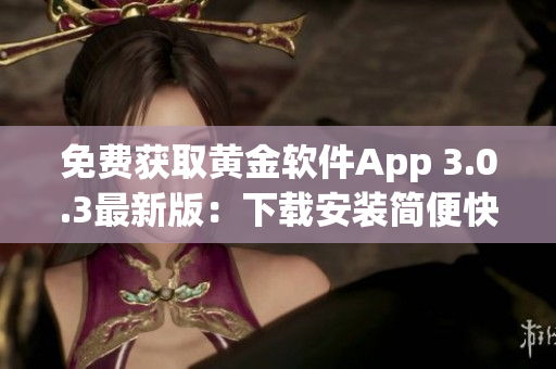 免费获取黄金软件App 3.0.3最新版：下载安装简便快捷