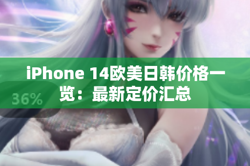 iPhone 14欧美日韩价格一览：最新定价汇总