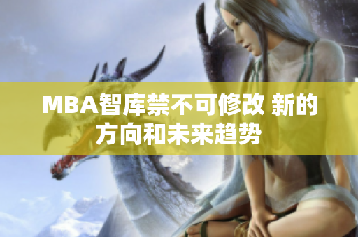 MBA智库禁不可修改 新的方向和未来趋势