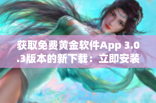 获取免费黄金软件App 3.0.3版本的新下载：立即安装最新版本