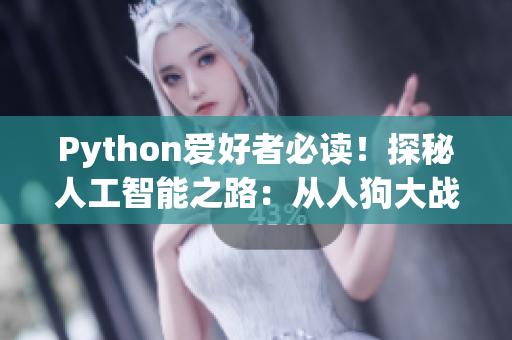 Python爱好者必读！探秘人工智能之路：从人狗大战到CSDN风云