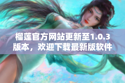 榴莲官方网站更新至1.0.3版本，欢迎下载最新版软件