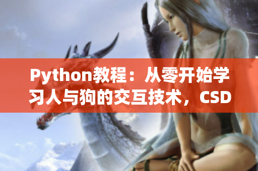 Python教程：从零开始学习人与狗的交互技术，CSDN专家为您解读