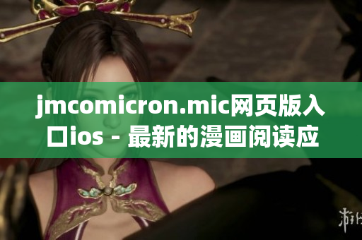 jmcomicron.mic网页版入口ios - 最新的漫画阅读应用，尽在你的掌握