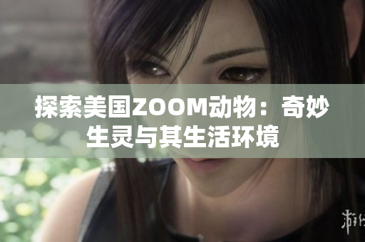 探索美国ZOOM动物：奇妙生灵与其生活环境