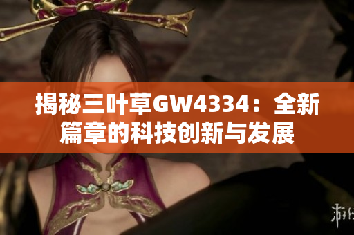 揭秘三叶草GW4334：全新篇章的科技创新与发展