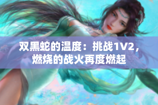 双黑蛇的温度：挑战1V2，燃烧的战火再度燃起