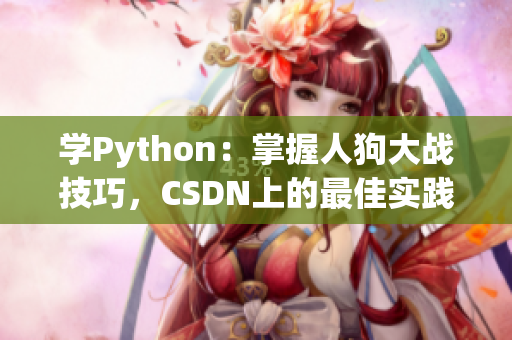 学Python：掌握人狗大战技巧，CSDN上的最佳实践分享