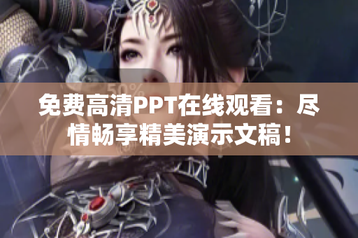 免费高清PPT在线观看：尽情畅享精美演示文稿！