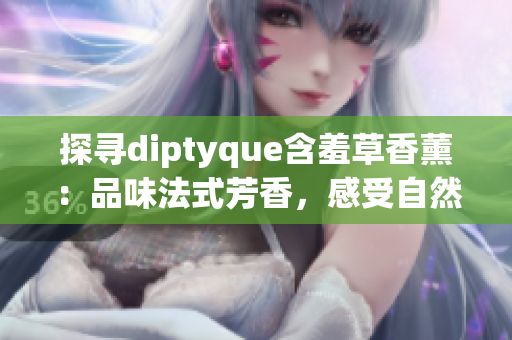 探寻diptyque含羞草香薰：品味法式芳香，感受自然纯净之美