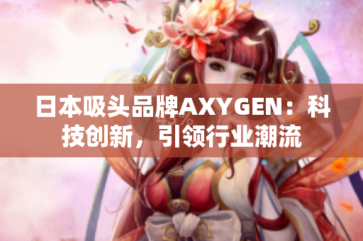 日本吸头品牌AXYGEN：科技创新，引领行业潮流