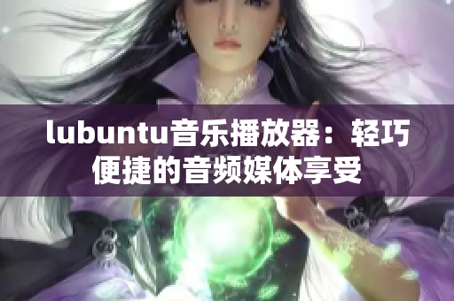 lubuntu音乐播放器：轻巧便捷的音频媒体享受