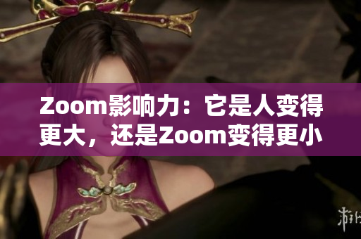 Zoom影响力：它是人变得更大，还是Zoom变得更小？