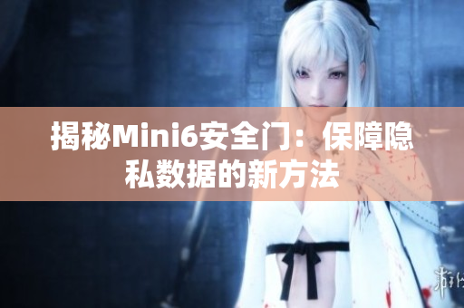 揭秘Mini6安全门：保障隐私数据的新方法