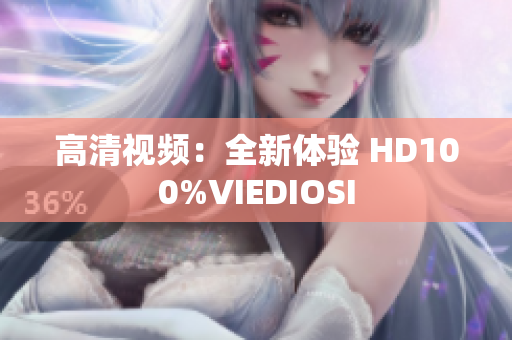 高清视频：全新体验 HD100%VIEDIOSI