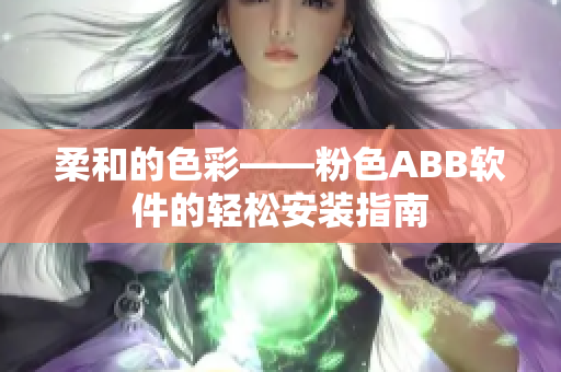 柔和的色彩——粉色ABB软件的轻松安装指南