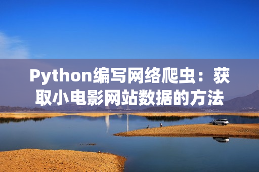 Python编写网络爬虫：获取小电影网站数据的方法