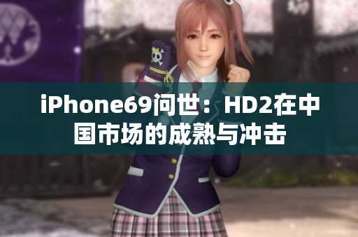 iPhone69问世：HD2在中国市场的成熟与冲击