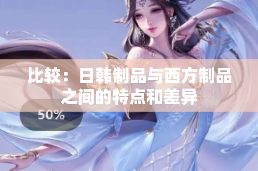 比较：日韩制品与西方制品之间的特点和差异