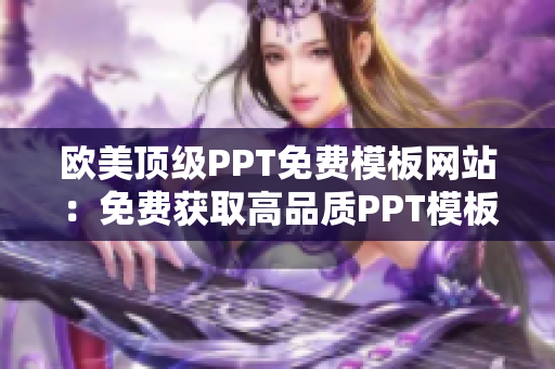 欧美顶级PPT免费模板网站：免费获取高品质PPT模板资源