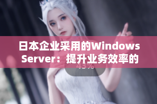 日本企业采用的Windows Server：提升业务效率的关键