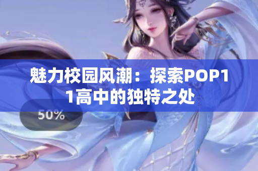 魅力校园风潮：探索POP11高中的独特之处