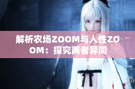 解析农场ZOOM与人性ZOOM：探究两者异同