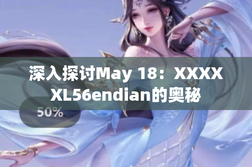 深入探讨May 18：XXXXXL56endian的奥秘