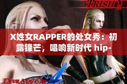 X姓女RAPPER的处女秀：初露锋芒，唱响新时代 hip-hop 精神