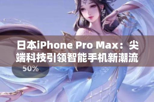 日本iPhone Pro Max：尖端科技引领智能手机新潮流