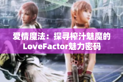 爱情魔法：探寻榨汁魅魔的LoveFactor魅力密码