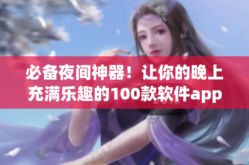 必备夜间神器！让你的晚上充满乐趣的100款软件app