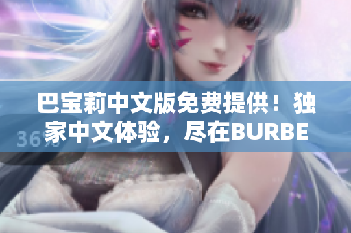 巴宝莉中文版免费提供！独家中文体验，尽在BURBERRY正版应用