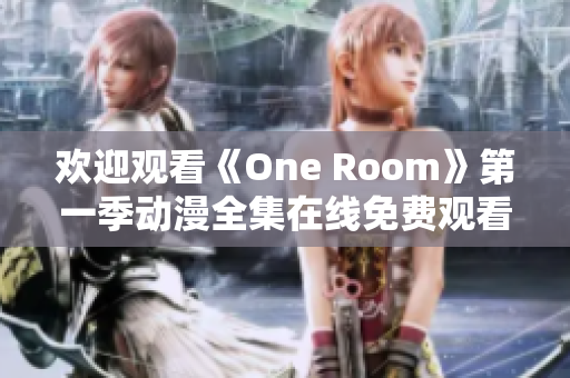 欢迎观看《One Room》第一季动漫全集在线免费观看