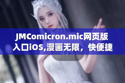 JMComicron.mic网页版入口iOS,漫画无限，快便捷