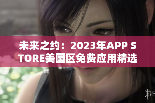 未来之约：2023年APP STORE美国区免费应用精选