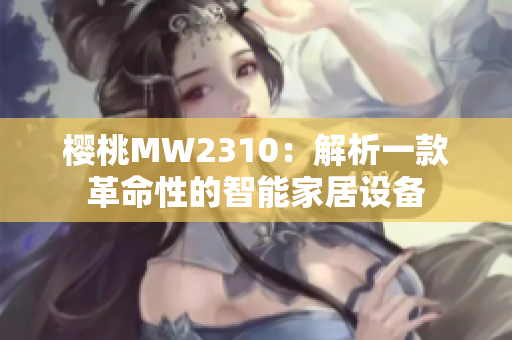 樱桃MW2310：解析一款革命性的智能家居设备