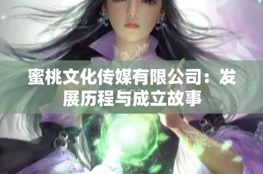 蜜桃文化传媒有限公司：发展历程与成立故事