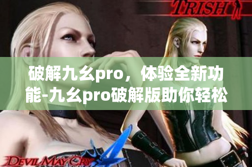 破解九幺pro，体验全新功能-九幺pro破解版助你轻松玩转