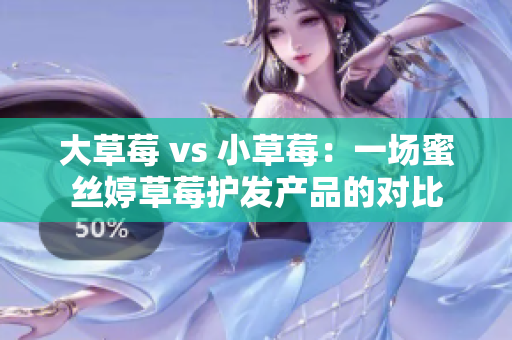 大草莓 vs 小草莓：一场蜜丝婷草莓护发产品的对比