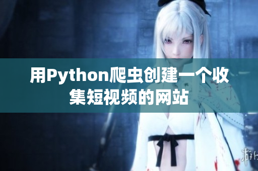 用Python爬虫创建一个收集短视频的网站