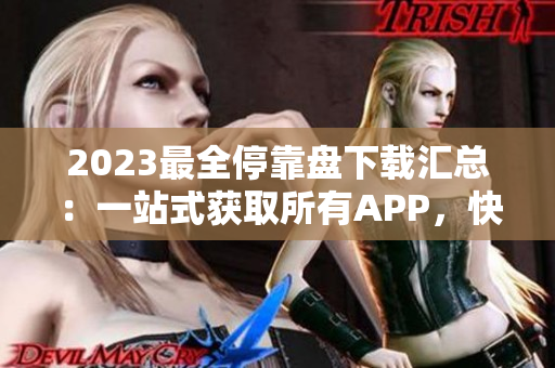 2023最全停靠盘下载汇总：一站式获取所有APP，快速便捷无需费力！