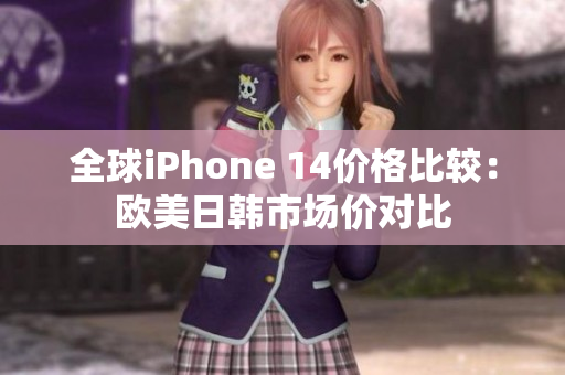 全球iPhone 14价格比较：欧美日韩市场价对比