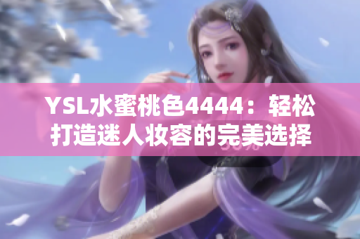 YSL水蜜桃色4444：轻松打造迷人妆容的完美选择